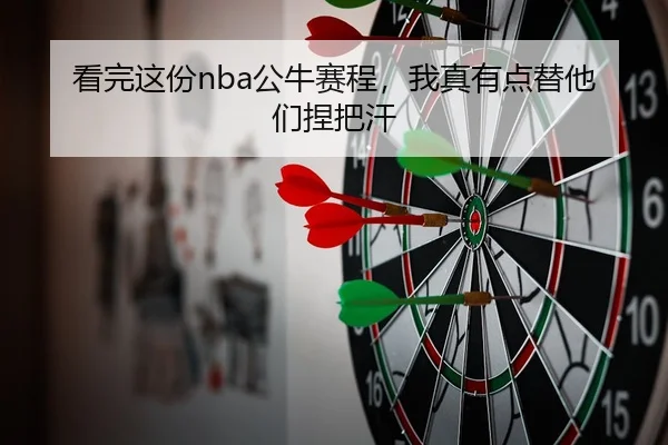 看完这份nba公牛赛程，我真有点替他们捏把汗 | leyu