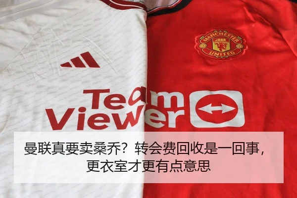 曼联真要卖桑乔？转会费回收是一回事，更衣室才更有点意思