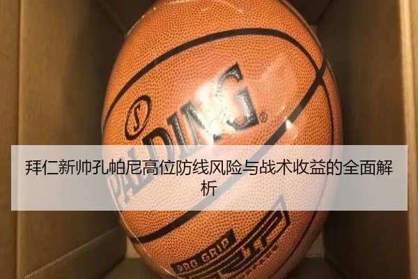 拜仁新帅孔帕尼高位防线风险与战术收益的全面解析 | leyu