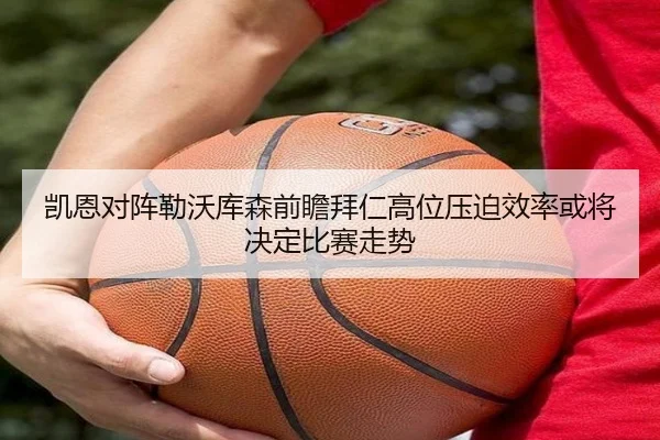 凯恩对阵勒沃库森前瞻拜仁高位压迫效率或将决定比赛走势 - leyu